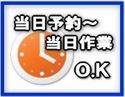 当日予約~当日作業OK 当日予約~当日作業OK